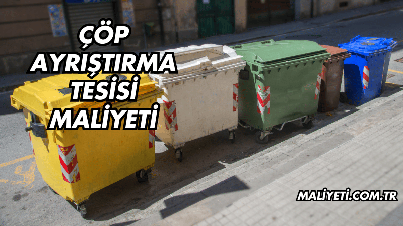 Çöp Ayrıştırma Tesisi Maliyeti