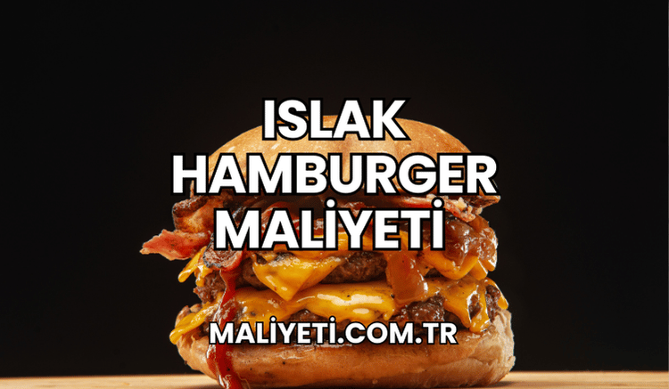 Islak Hamburger Maliyeti