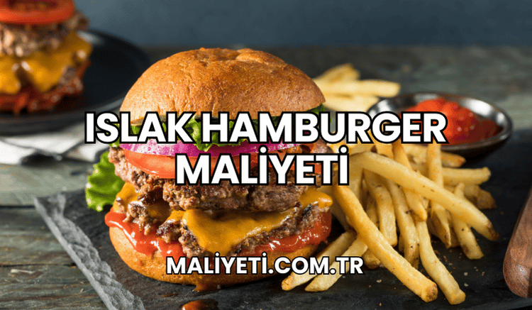 Islak Hamburger Maliyeti