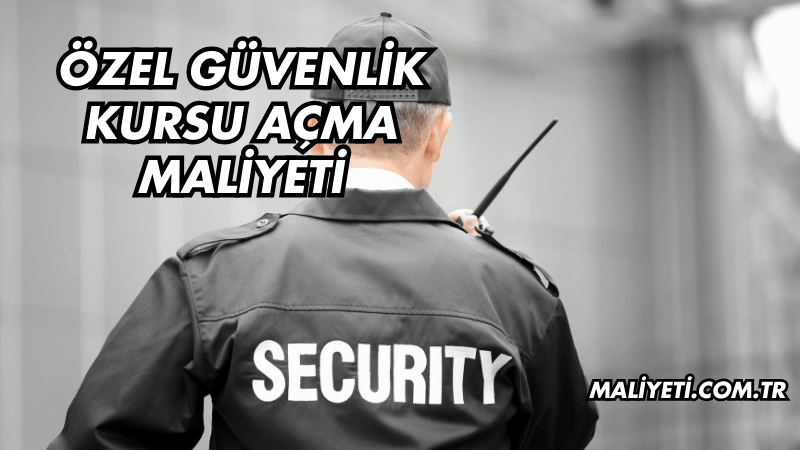 Özel Güvenlik Kursu Açma Maliyeti