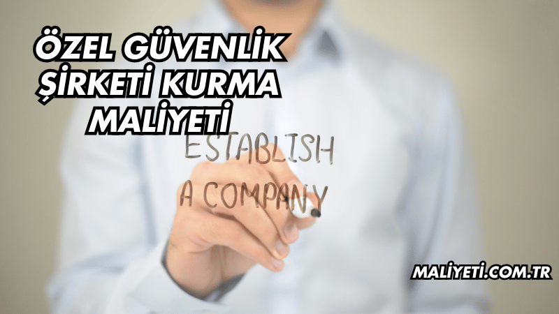 Özel Güvenlik Şirketi Kurma Maliyeti