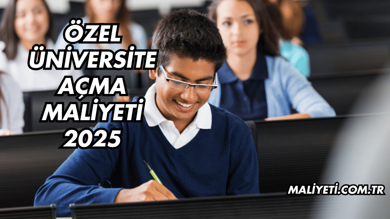 Özel Üniversite Açma Maliyeti 2025