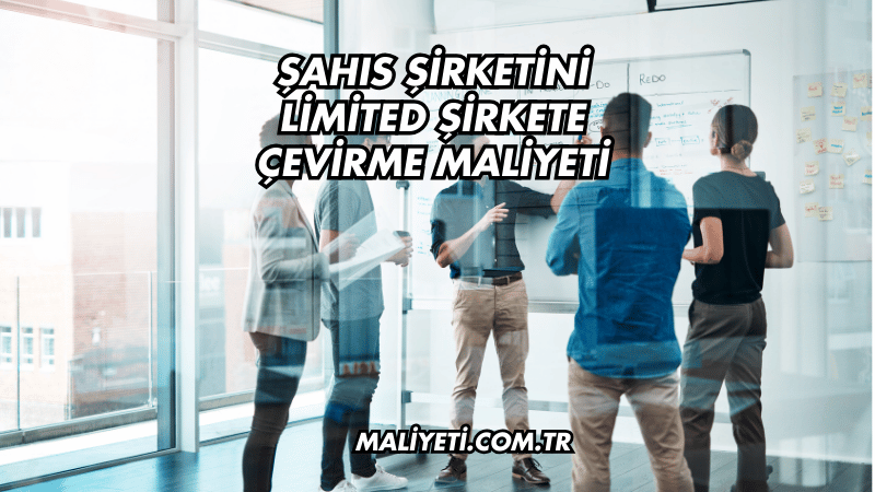 Şahıs Şirketini Limited Şirkete Çevirme Maliyeti