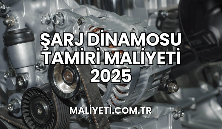 Şarj Dinamosu Tamiri Maliyeti 2025