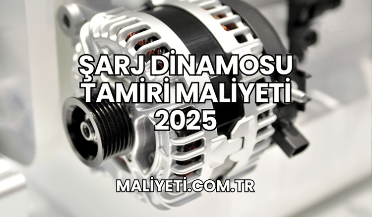 Şarj Dinamosu Tamiri Maliyeti 2025