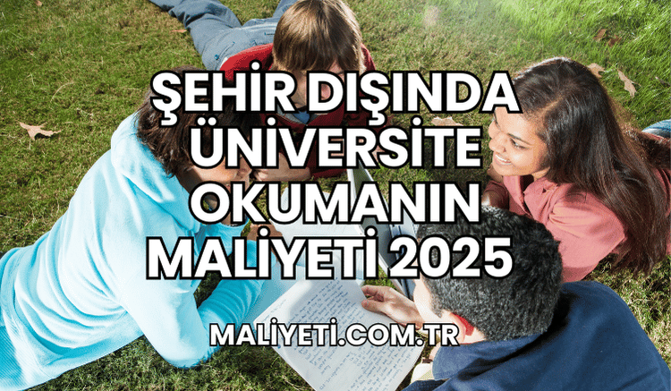 Şehir Dışında Üniversite Okumanın Maliyeti 2025