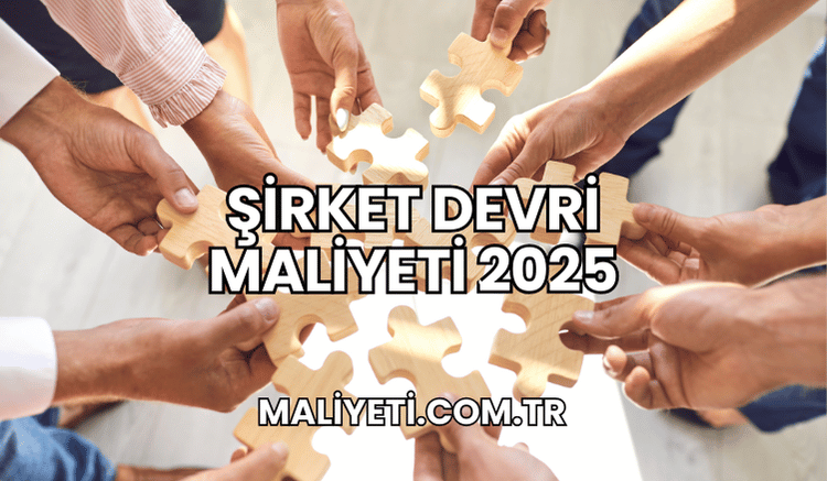 Şirket Devri Maliyeti 2025