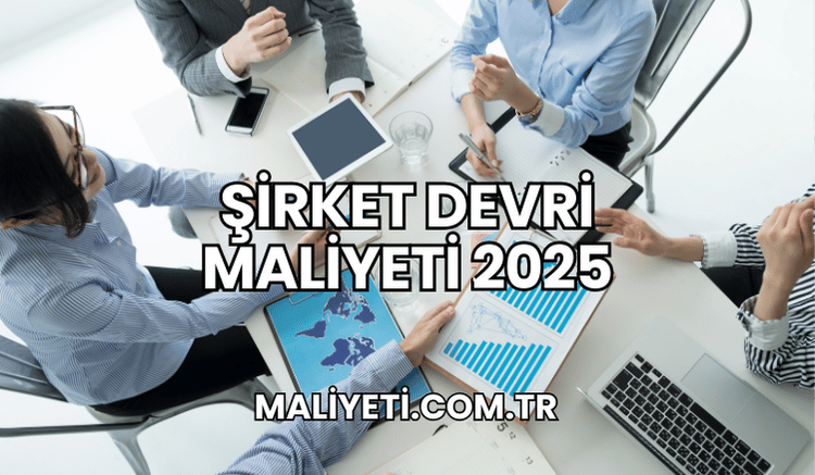 Şirket Devri Maliyeti 2025