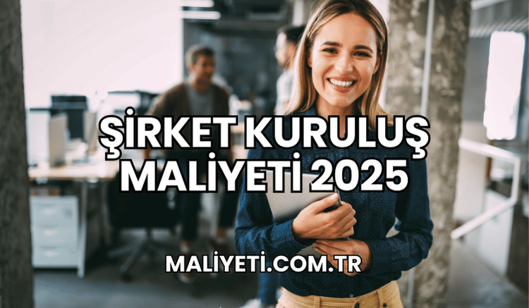 Şirket Kuruluş Maliyeti 2025