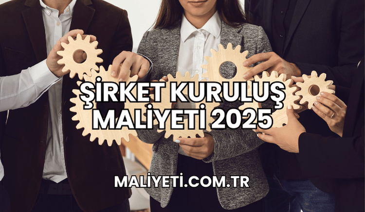 Şirket Kuruluş Maliyeti 2025