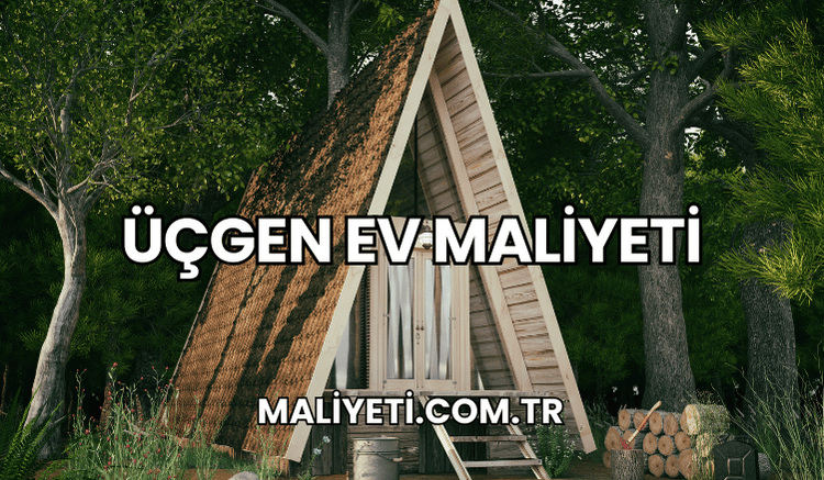 Üçgen Ev Maliyeti