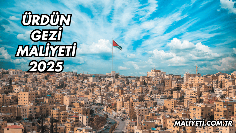 Ürdün Gezi Maliyeti 2025