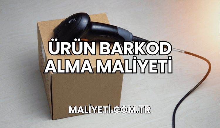 Ürün Barkod Alma Maliyeti