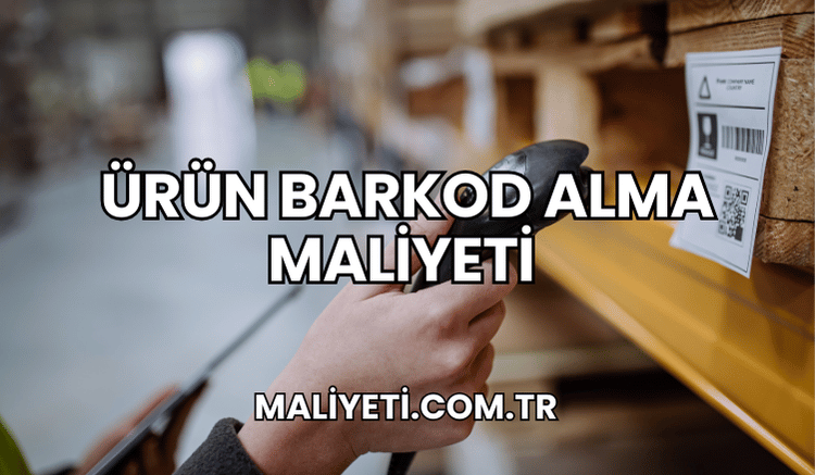 Ürün Barkod Alma Maliyeti