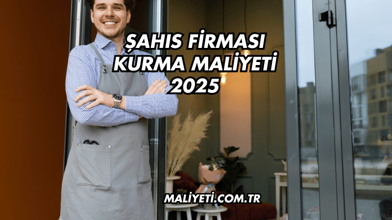 Şahıs Firması Kurma Maliyeti 2025