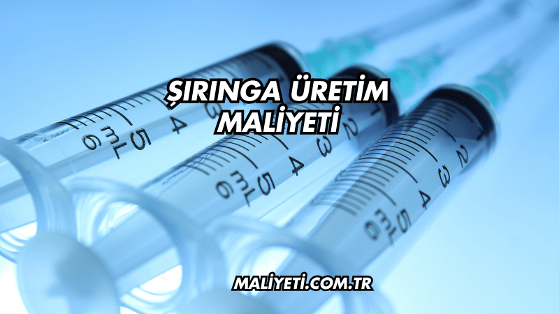 Şırınga Üretim Maliyeti Ne Kadar?