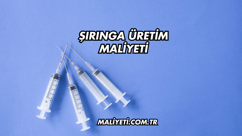 Şırınga Üretim Maliyeti Ne Kadar?