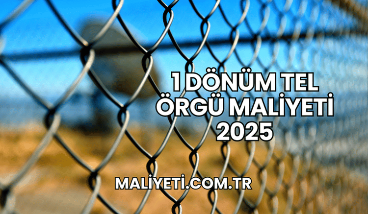 1 Dönüm Tel Örgü Maliyeti 2025