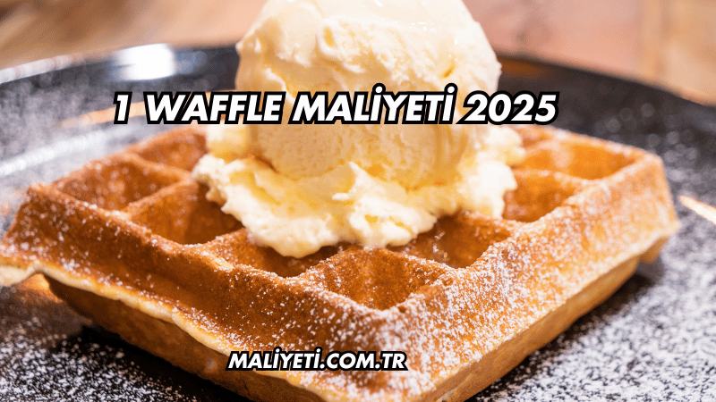 1 Waffle Maliyeti 2025