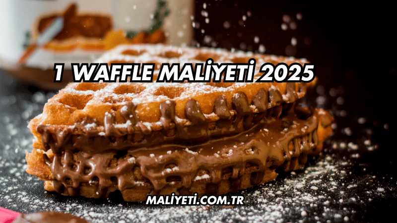 1 Waffle Maliyeti 2025