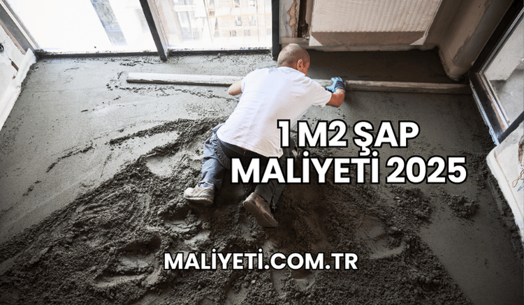 1 m2 Şap Maliyeti 2025