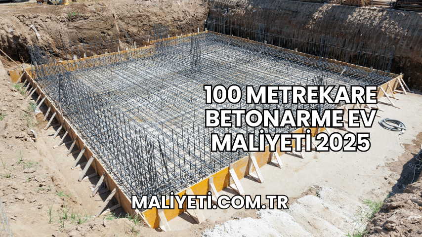 100 Metrekare Betonarme Ev Maliyeti 2025