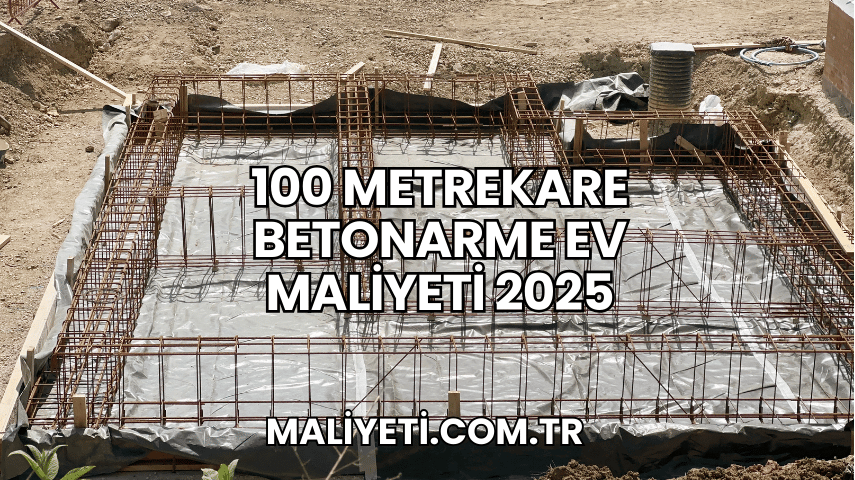 100 Metrekare Betonarme Ev Maliyeti 2025