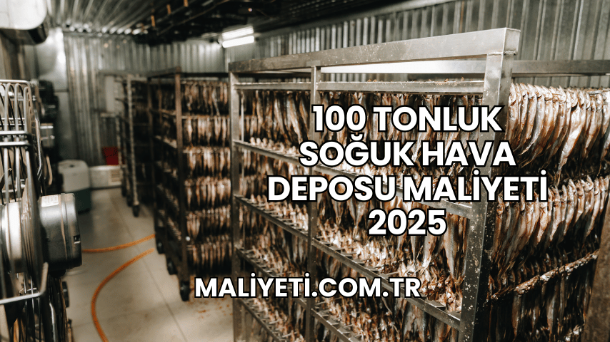 100 Tonluk Soğuk Hava Deposu Maliyeti 2025