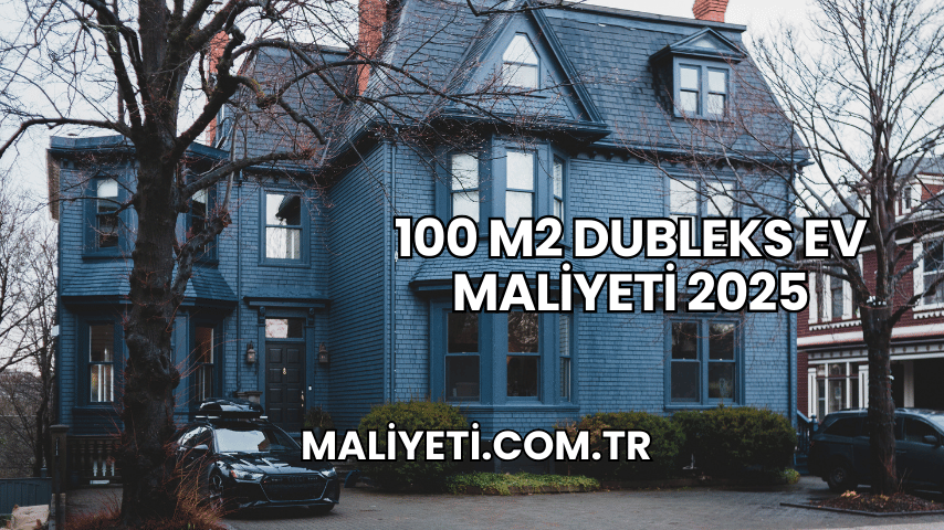 100 m2 Dubleks Ev Maliyeti 2025