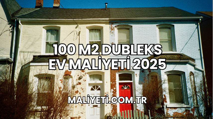 100 m2 Dubleks Ev Maliyeti 2025