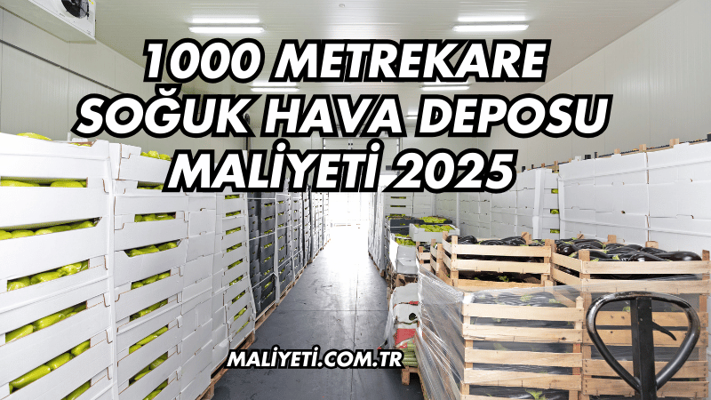 1000 Metrekare Soğuk Hava Deposu Maliyeti 2025