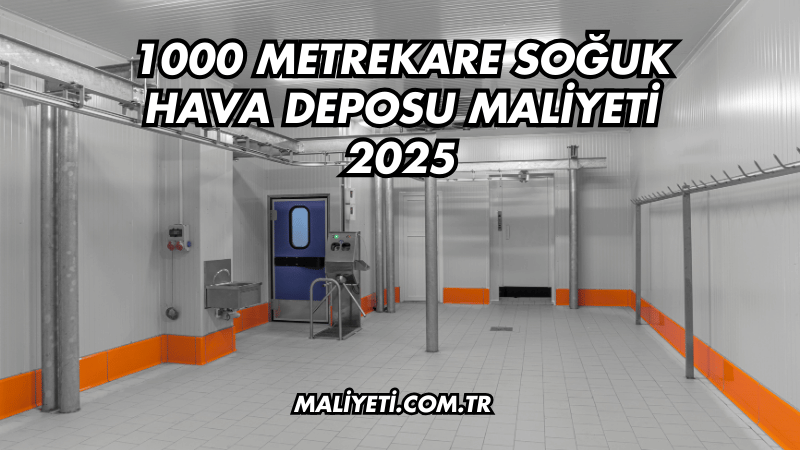 1000 Metrekare Soğuk Hava Deposu Maliyeti 2025