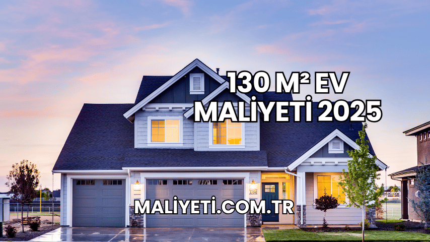 130 m² Ev Maliyeti 2025