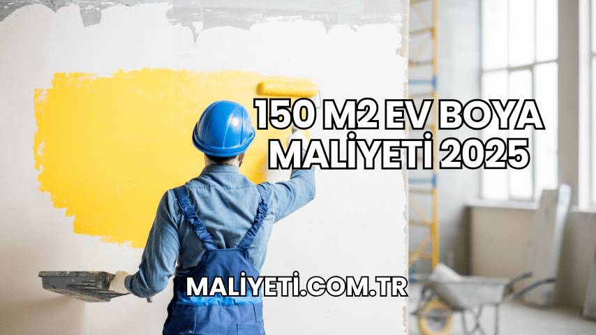 150 m2 Ev Boya Maliyeti 2025