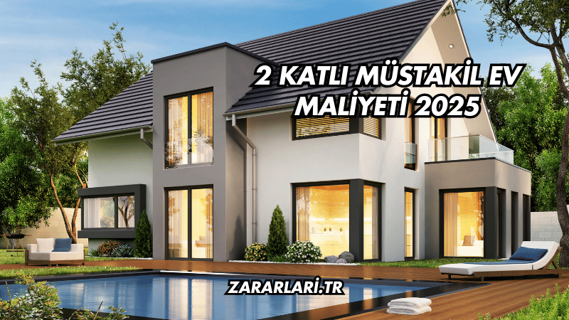 2 Katlı Müstakil Ev Maliyeti 2025