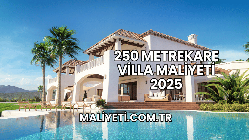 250 Metrekare Villa Maliyeti 2025