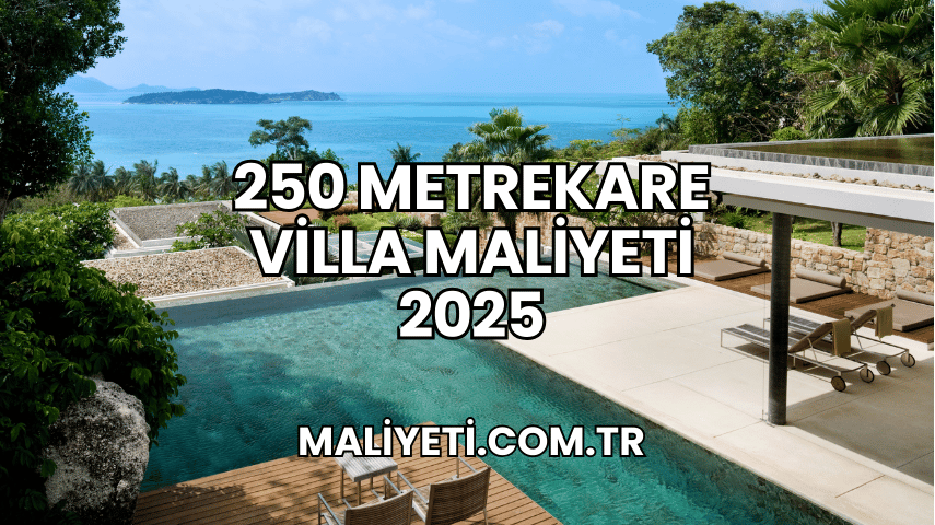 250 Metrekare Villa Maliyeti 2025