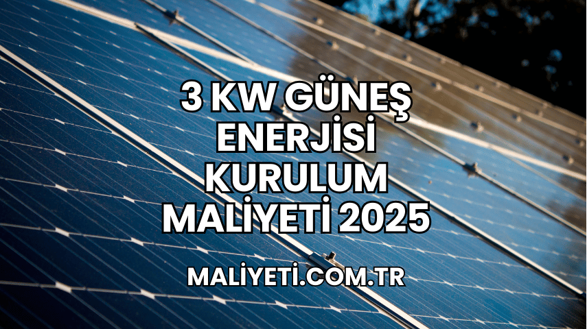 3 kW Güneş Enerjisi Kurulum Maliyeti 2025