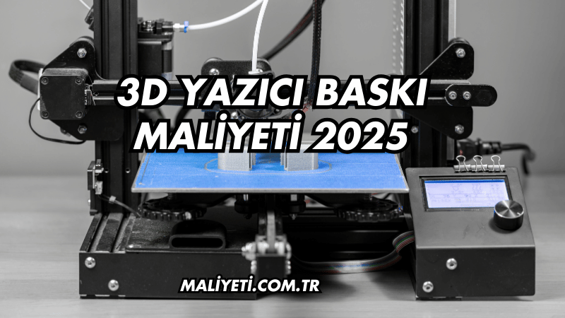 3D Yazıcı Baskı Maliyeti 2025