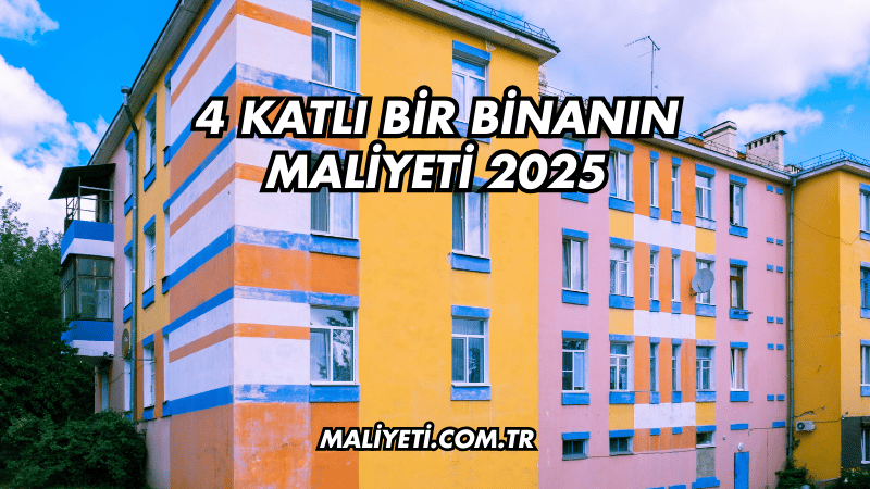 4 Katlı Bir Binanın Maliyeti 2025