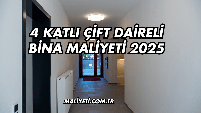 4 Katlı Çift Daireli Bina Maliyeti 2025