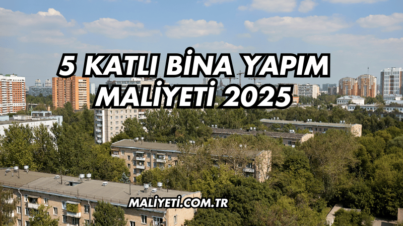 5 Katlı Bina Yapım Maliyeti 2025