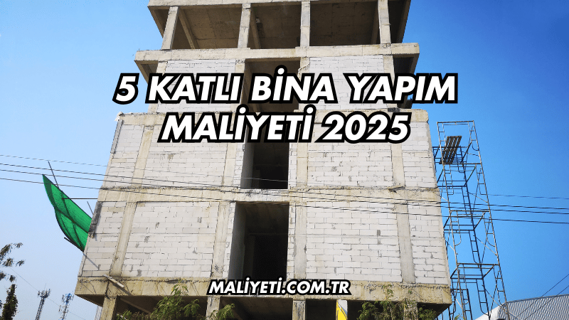 5 Katlı Bina Yapım Maliyeti 2025