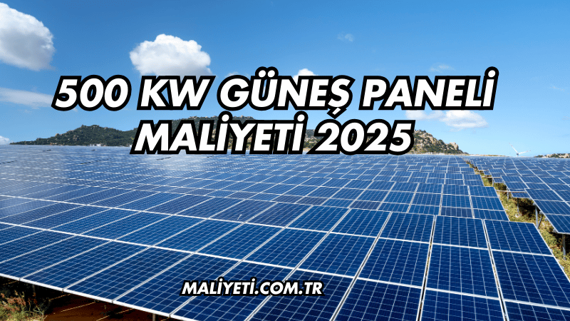 500 kW Güneş Paneli Maliyeti 2025