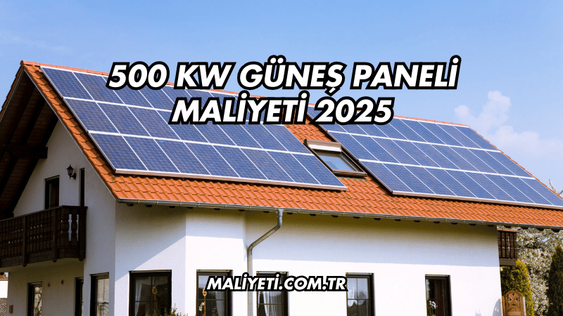 500 kW Güneş Paneli Maliyeti 2025