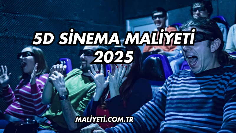 5D Sinema Maliyeti 2025