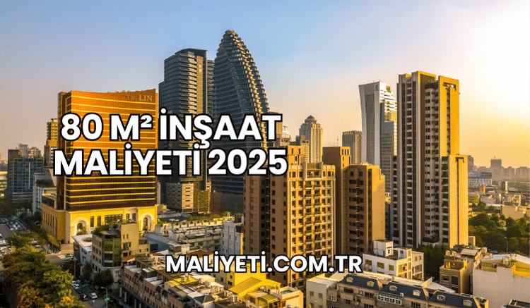 80 m² İnşaat Maliyeti 2025