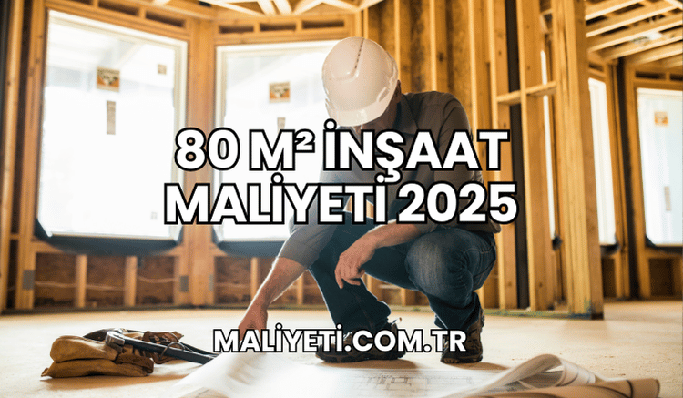 80 m² İnşaat Maliyeti 2025