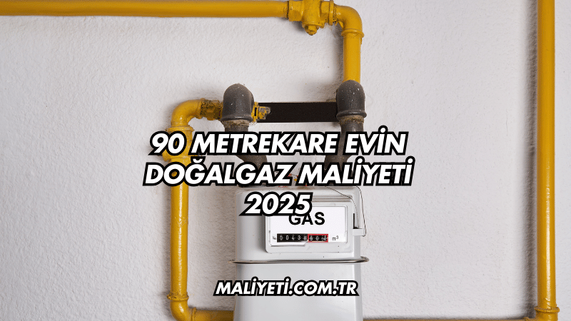 90 Metrekare Evin Doğalgaz Maliyeti 2025