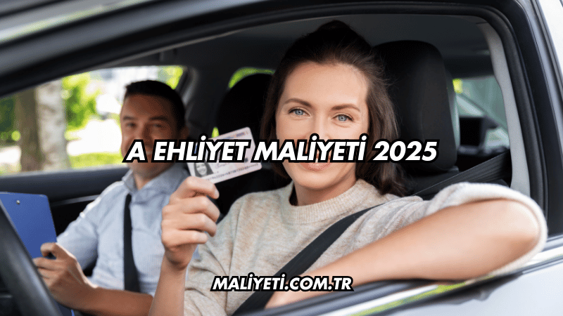 A Ehliyet Maliyeti 2025